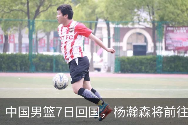 中国男篮7日回国，杨瀚森将前往美国参加夏季联赛